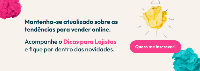 Mantenha-se atualizado sobre as tendências para vender online. Acompanhe o Dicas para Lojistas e fique por dentro das novidades.
Botão CTA: Quero me inscrever!